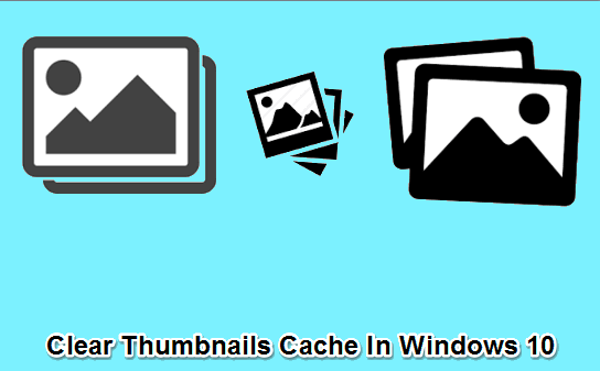 how to clear thumbnails cache in Windows 10