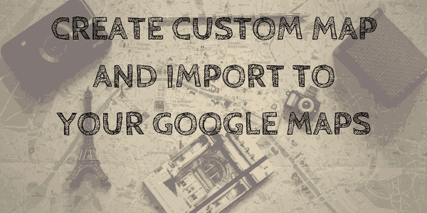 How To Create Custom Map KML File And Import To Google Maps
