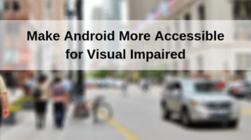 How to Make Android Easily Accessible for Visual Impaired?