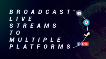 Broadcast Live Streams to YouTube, Twitch, 30+ Streaming Sites At Once