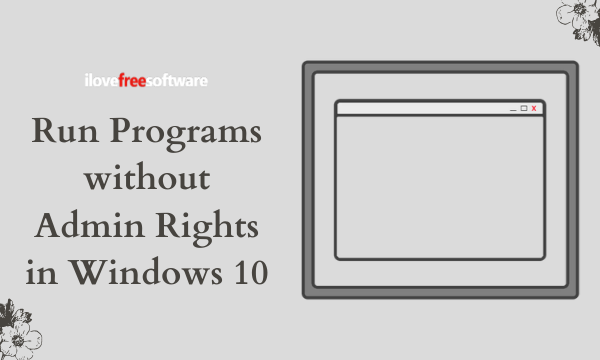 How To Run Programs Without Admin Rights On Windows 10 