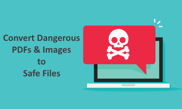 How to Convert Dangerous PDFs, Images into Safe Files?