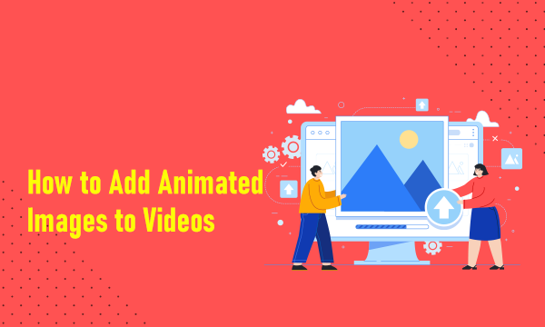 How to Add Animated Images to Videos