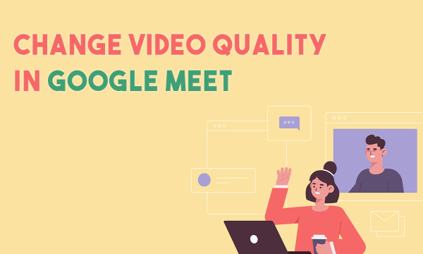 How to Change Video Quality in Google Meet?