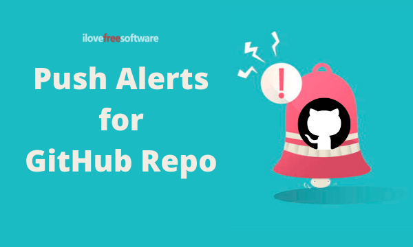 Get Real-time GitHub Alerts for Issues, Pull, Push, Release
