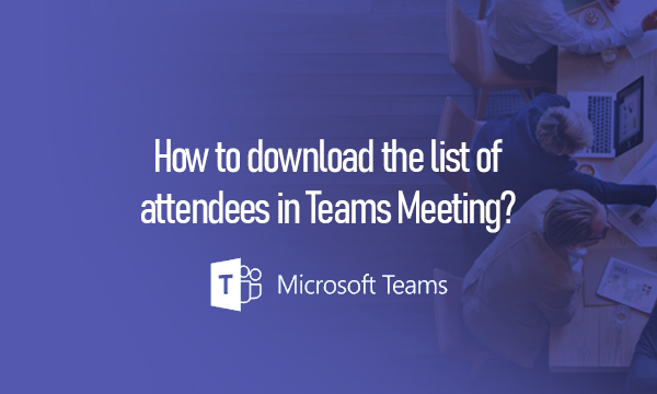 How To Download The List Of Attendees In Teams Meeting 