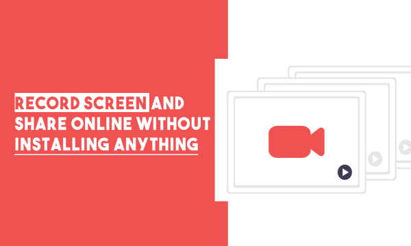 How to Record Screen, Share Online without Installing Anything?