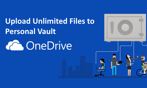 Upload Unlimited Files to One Drive Personal Vault on Windows 10