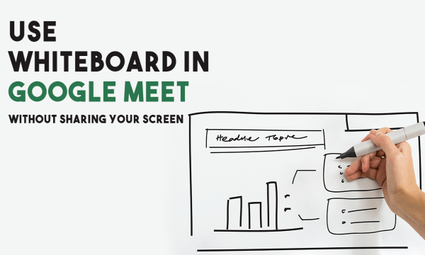 How to Use Whiteboard in Google Meet without Sharing Screen?