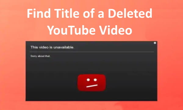 How to Find Title of Deleted YouTube Videos?