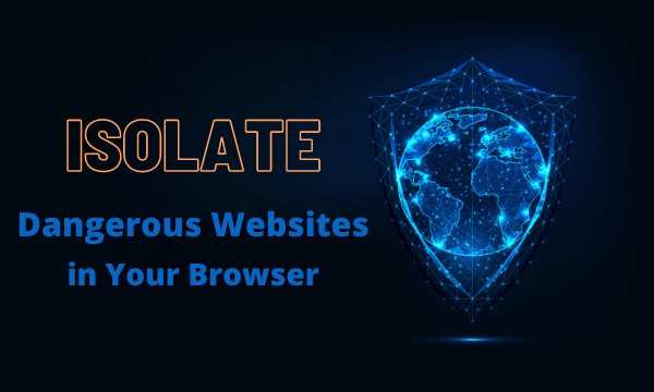 Visit Dangerous Websites Safely using Isolated Tab in Your Browser