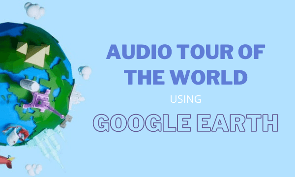 Take Audio Tours of the World using Google Earth: FromYourCouch