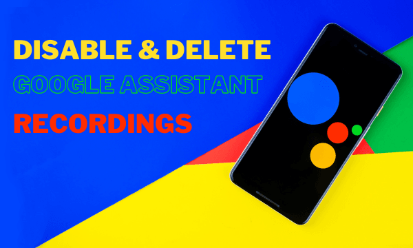 How to Disable, Delete All Your Google Assistant Recordings?
